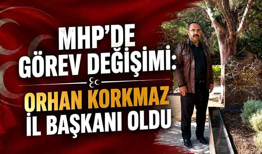 MHP'de görev değişimi: Orhan Korkmaz İl Başkanı oldu