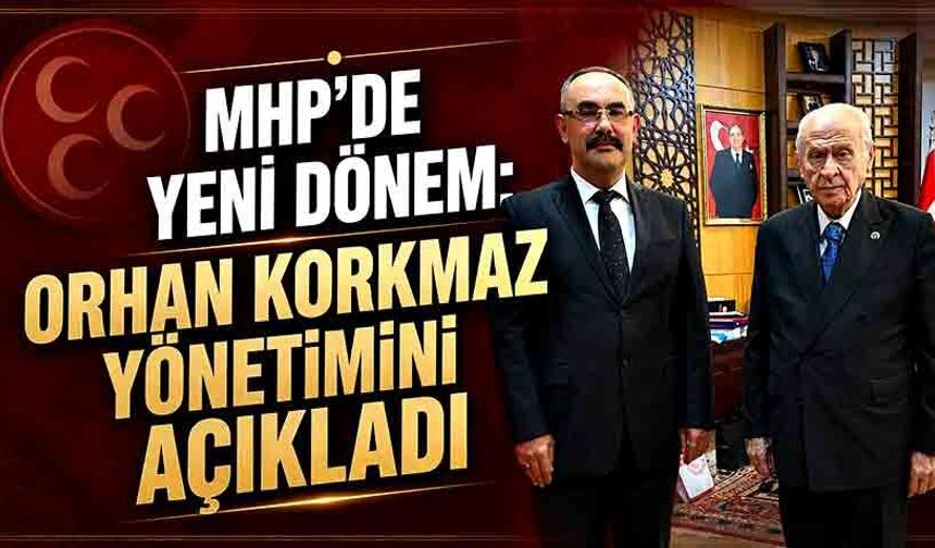 MHP’de yeni dönem: Orhan Korkmaz yönetimini açıkladı