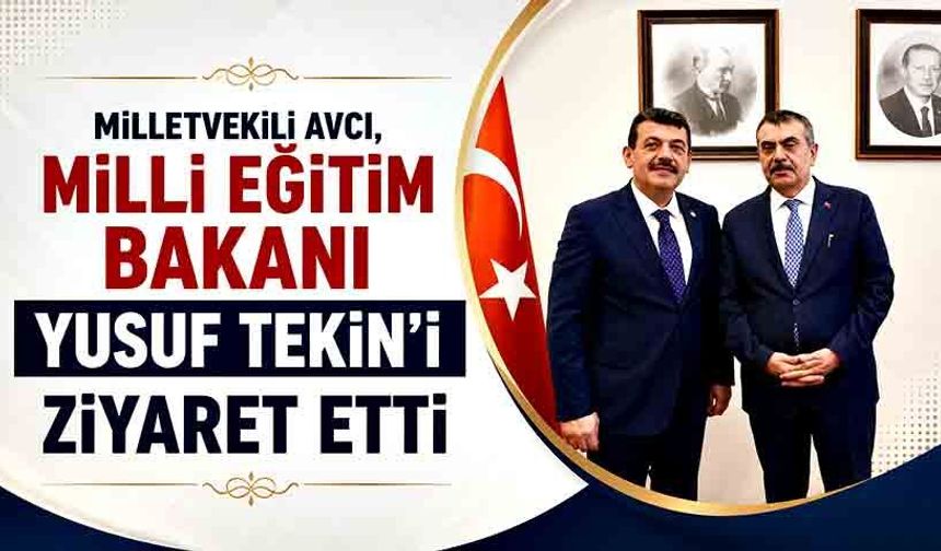 Milletvekili Avcı, Milli Eğitim Bakanı Yusuf Tekin’i ziyaret etti