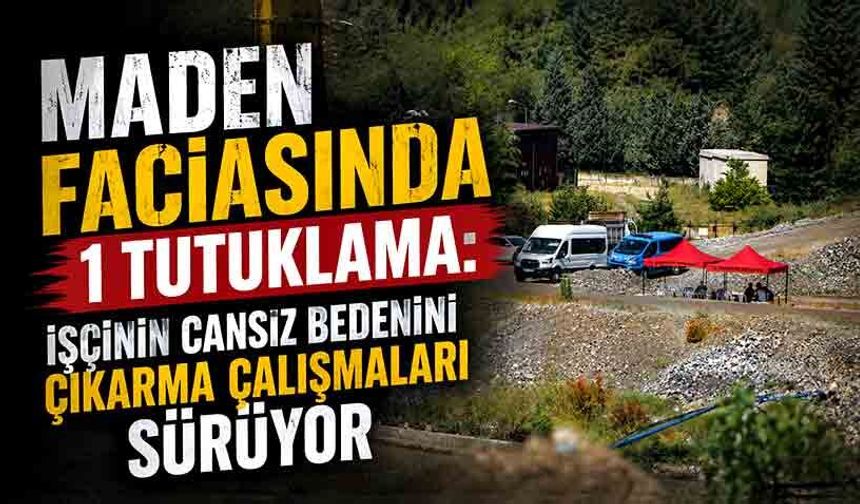 Maden faciasında 1 tutuklama: İşçinin cansız bedenini çıkarma çalışmaları sürüyor