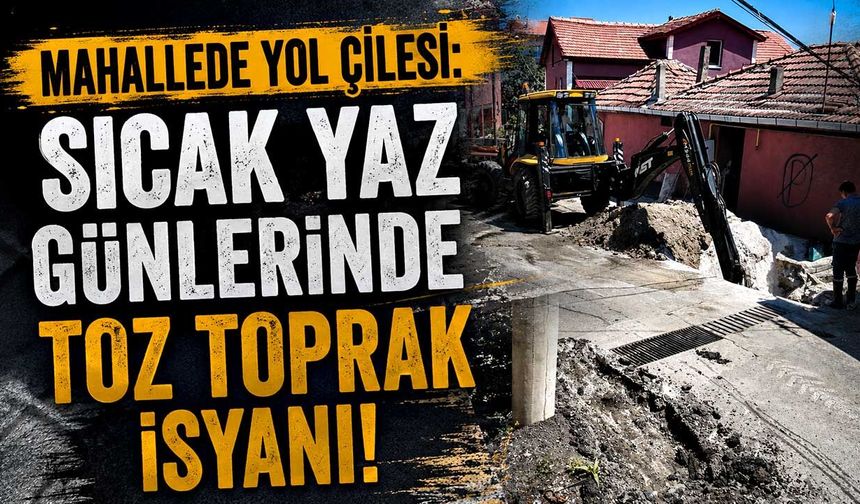Mahallede yol çilesi: Sıcak yaz günlerinde toz toprak isyanı!
