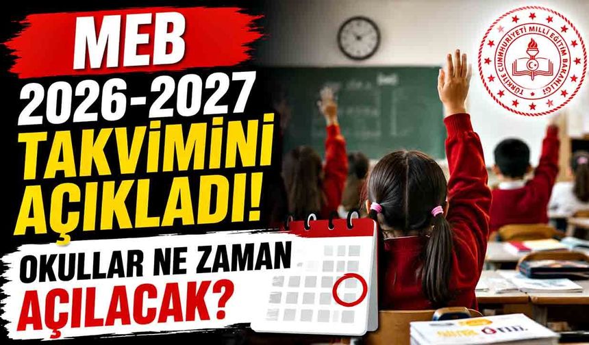 MEB 2026-2027 Takvimini Açıkladı: Okullar Ne Zaman Açılacak?