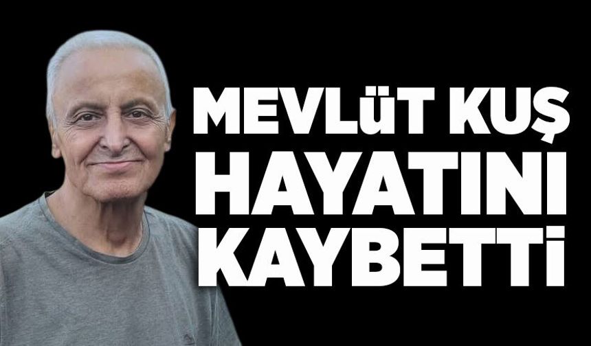 Mevlüt Kuş hayatını kaybetti