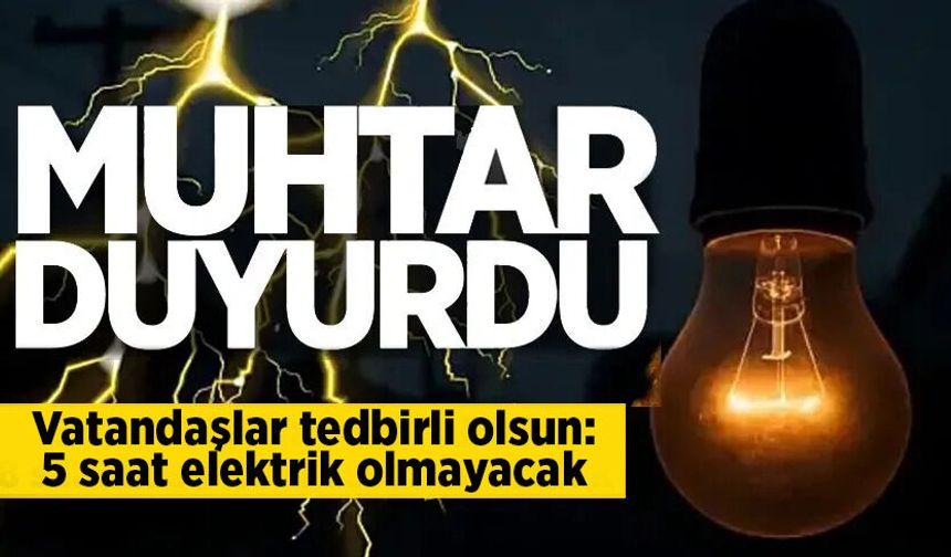 Muhtar duyurdu: 5 saat elektrik kesintisi yaşanacak
