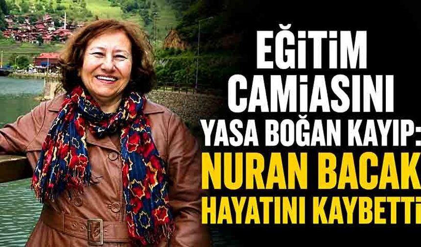 Eğitim camiasını yasa boğan kayıp: Nuran Bacak hayatını kaybetti
