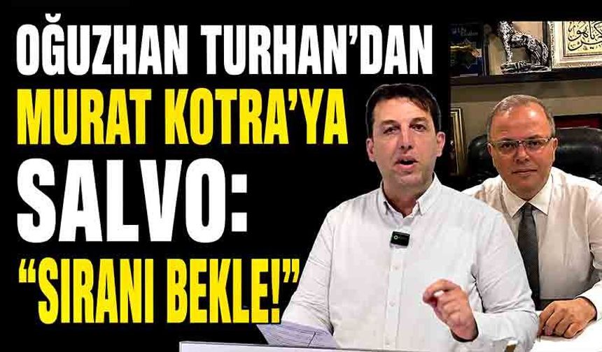 Oğuzhan Turhan’dan Murat Kotra’ya Salvo: "Sıranı bekle!"