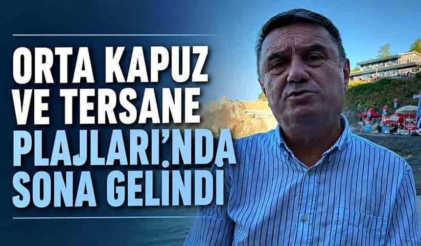 Orta Kapuz ve Tersane plajlarında sona gelindi
