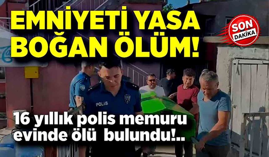 Emniyet mensubu evinde ölü bulundu