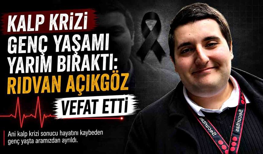 Kalp Krizi Genç Yaşamı Yarım Bıraktı: Rıdvan Açıkgöz Vefat Etti