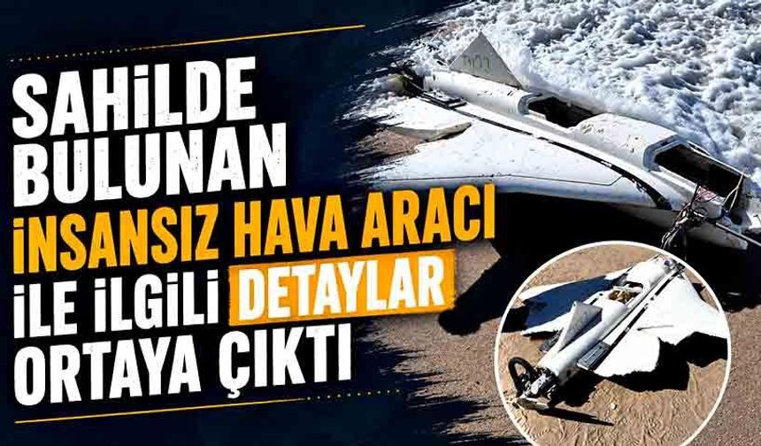 Sahilde bulunan insansız hava aracı ile ilgili detaylar ortaya çıktı