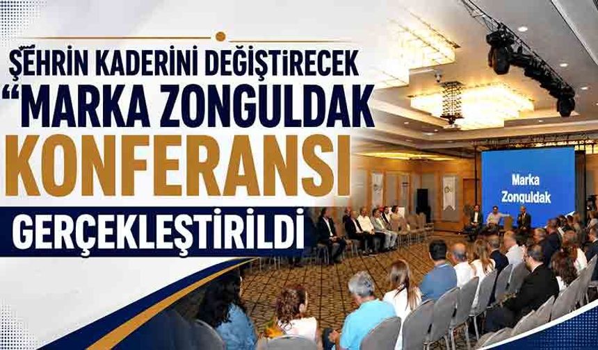 Şehrin kaderini değiştirecek "Marka Zonguldak Konferansı" gerçekleştirildi