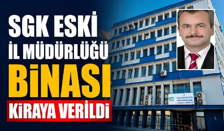 SGK eski İl Müdürlüğü binası kiraya verildi