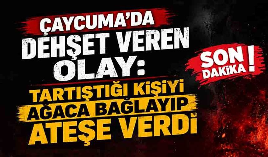 Çaycuma'da dehşet veren olay: Husumetlisini ağaca bağlayıp benzinle yaktı!