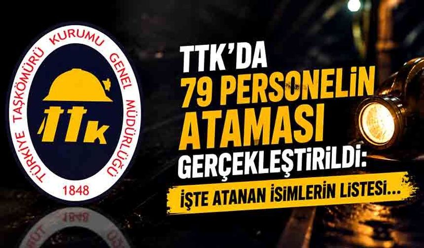 TTK’da 79 personelin ataması gerçekleştirildi: İşte atanan isimlerin listesi…