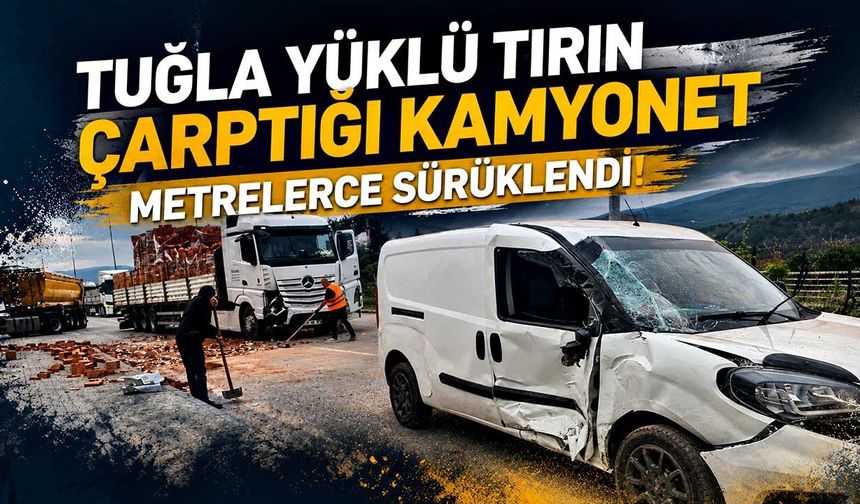 Tuğla yüklü tırın çarptığı kamyonet metrelerce sürüklendi!