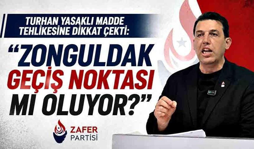 Turhan yasaklı madde tehlikesine dikkat çekti: "Zonguldak geçiş noktası mı oluyor?"
