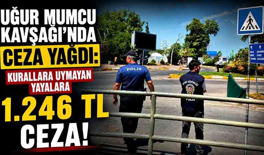 Uğur Mumcu Kavşağı’nda ceza yağdı: Kurallara uymayan yayalara 1.246 TL ceza!