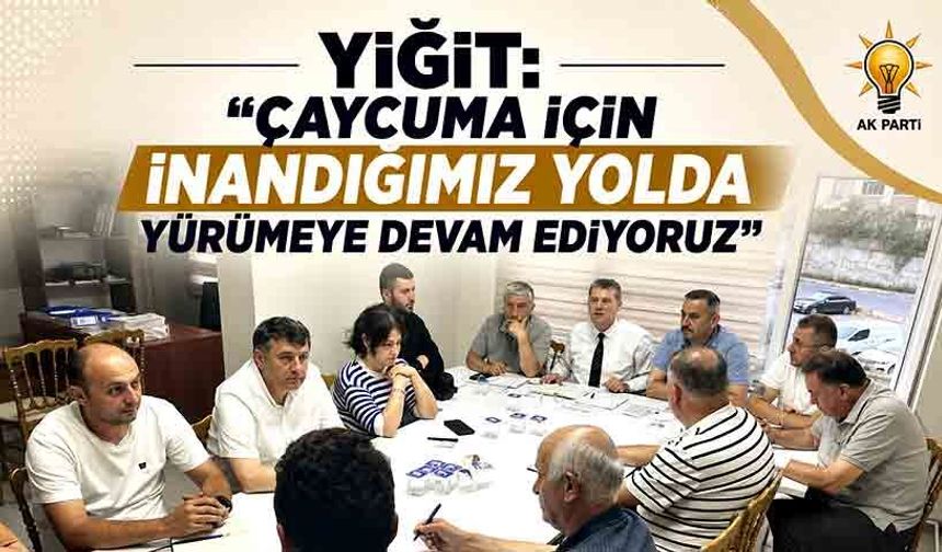 Yiğit: “Çaycuma için inandığımız yolda yürümeye devam ediyoruz”