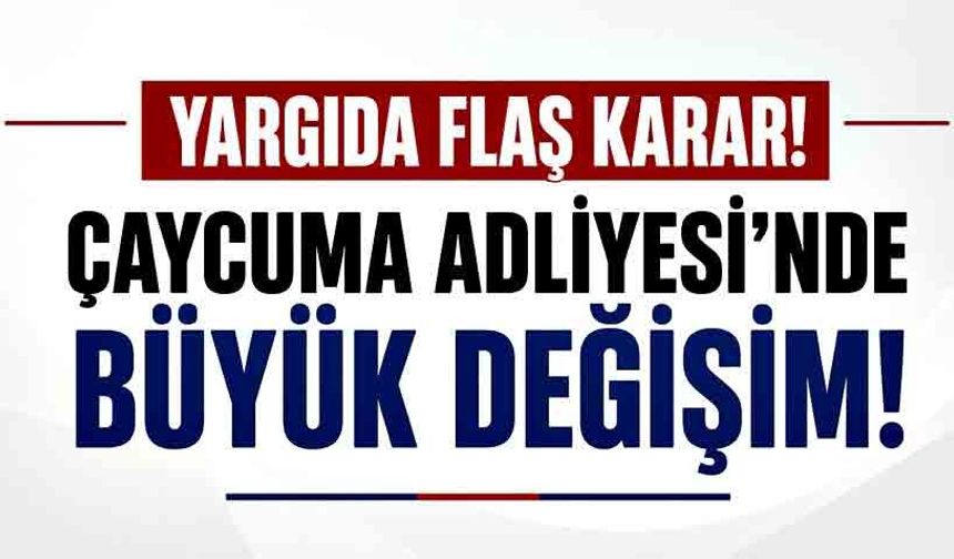 Yargıda flaş karar!  Çaycuma Adliyesi'nde büyük değişim!