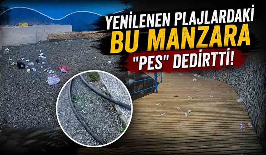 Yenilenen plajlardaki bu manzara "Pes" dedirtti!