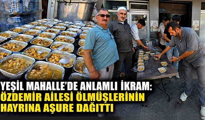 Yeşil Mahalle’de anlamlı ikram: Özdemir ailesi ölmüşlerinin hayrına aşure dağıttı