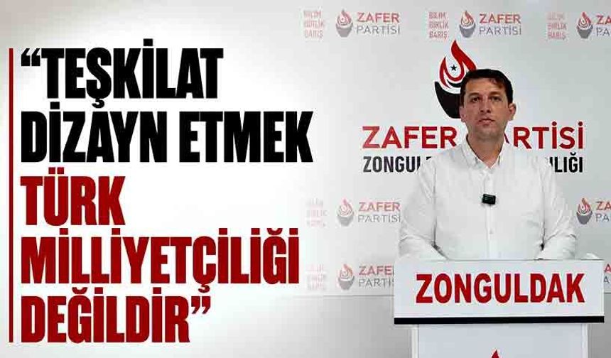 “Teşkilat dizayn etmek Türk Milliyetçiliği değildir”