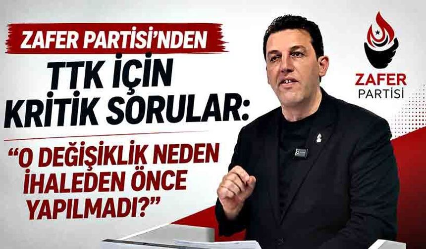 Zafer Partisi'nden TTK için kritik sorular: "O değişiklik neden ihaleden önce yapılmadı?"