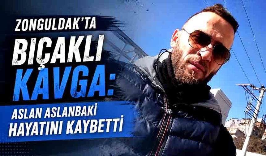 Zonguldak'ta bıçaklı kavga: Aslan Aslanbaki hayatını kaybetti