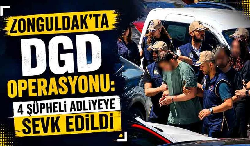 Zonguldak’ta DGD operasyonu: 4 şüpheli adliyeye sevk edildi