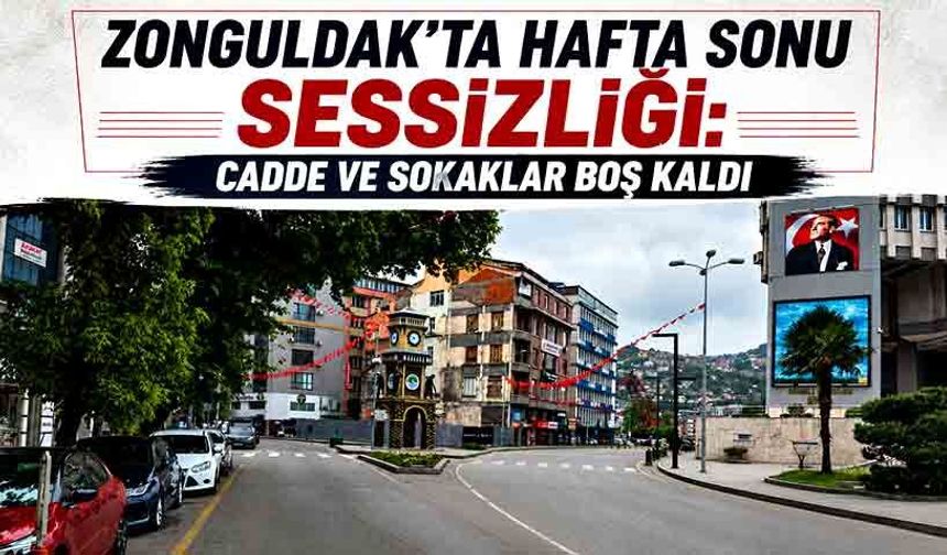 Zonguldak’ta hafta sonu sessizliği: Cadde ve sokaklar boş kaldı