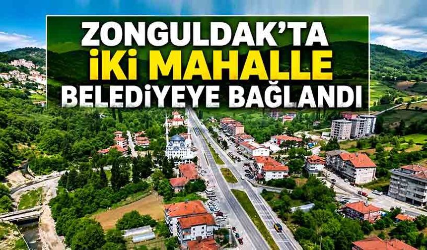 Zonguldak'ta iki mahalle belediyeye bağlandı