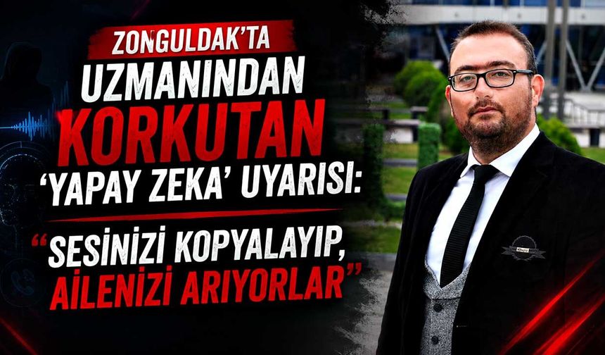 Zonguldak'ta uzmanından korkutan ‘yapay zeka' uyarısı: "Sesinizi kopyalayıp, ailenizi arıyorlar"