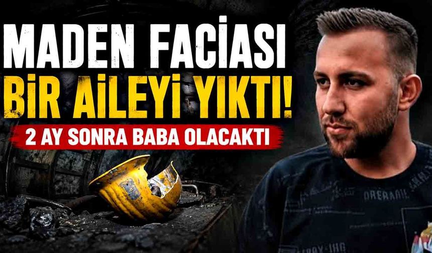 Maden Faciası Bir Aileyi Yıktı! 2 Ay Sonra Baba Olacaktı