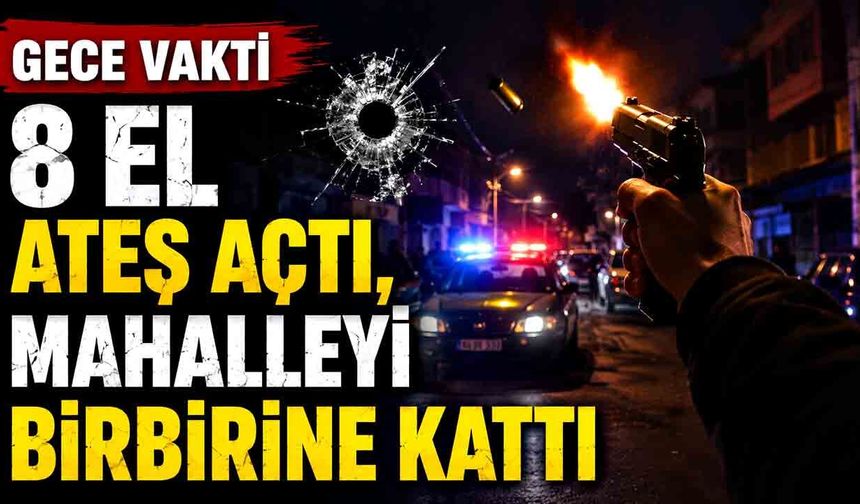 Gece Vakti 8 El Ateş Açtı, Mahalleyi Birbirine Kattı