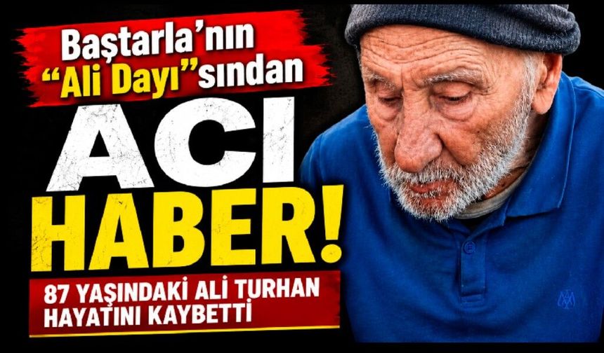 Baştarla'nın "Ali Dayı"sından Acı Haber!