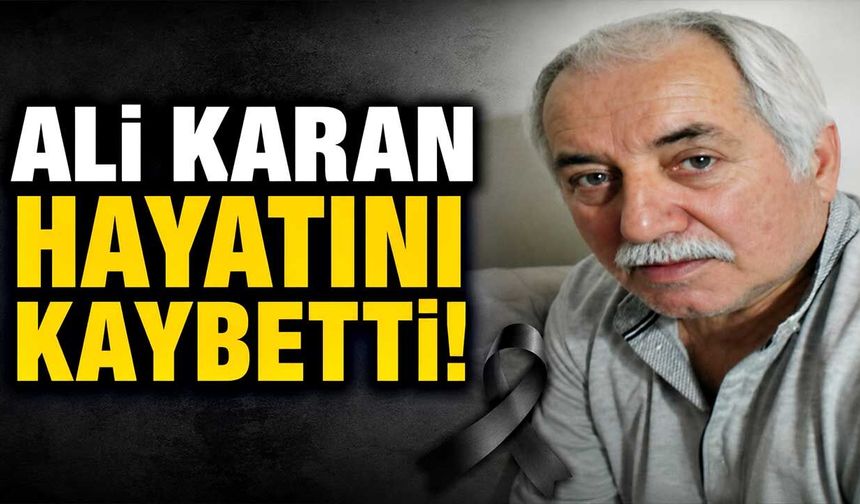Ali Karan hayatını kaybetti