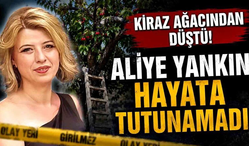 Kiraz Ağacından Düşen Aliye Yankın hayatını kaybetti