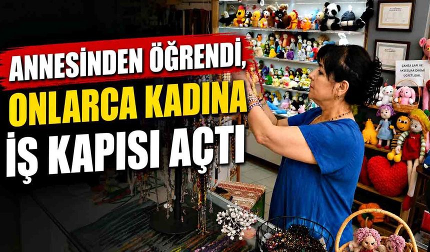 Annesinden Öğrendi, Onlarca Kadına İş Kapısı Açtı