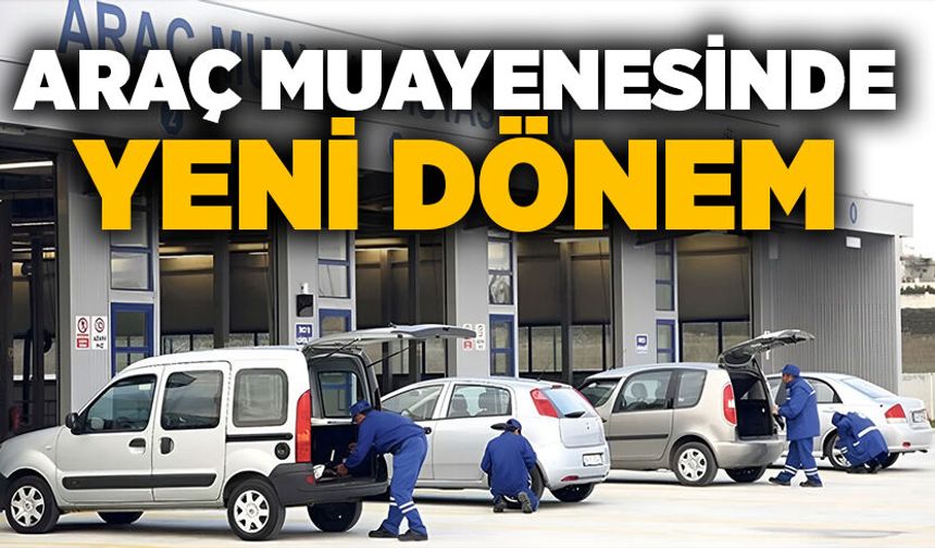 Araç muayenesinde yeni dönem