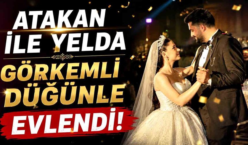 Yüzgeç ve Görmüş Ailelerinin Mutlu Günü: Atakan ile Yelda Görkemli Düğünle Evlendi!