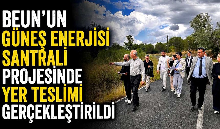 BEUN’un Güneş Enerjisi Santrali Projesinde yer teslimi gerçekleştirildi