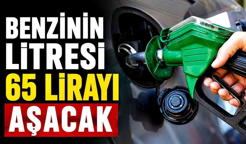Benzinin litresi 65 lirayı aşacak