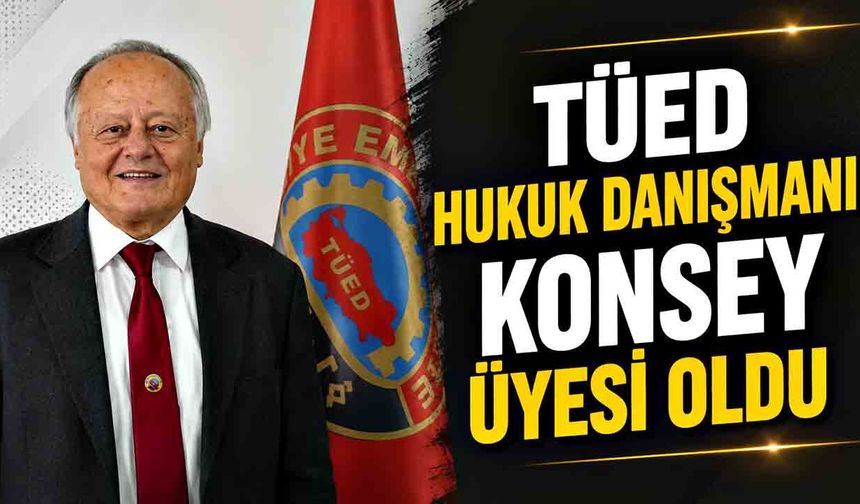 TÜED Hukuk Danışmanı Konsey Üyesi oldu