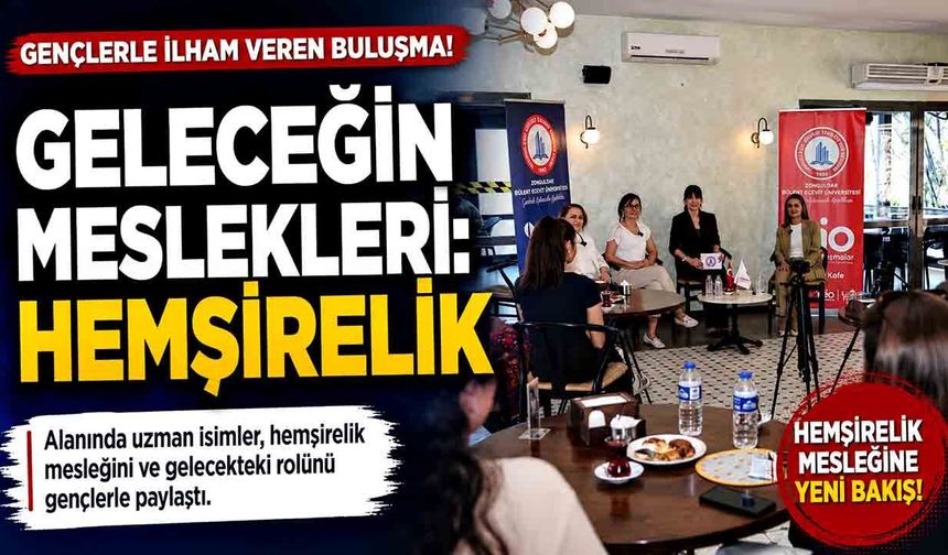 Geleceğin Meslekleri: Hemşirelik anlatıldı