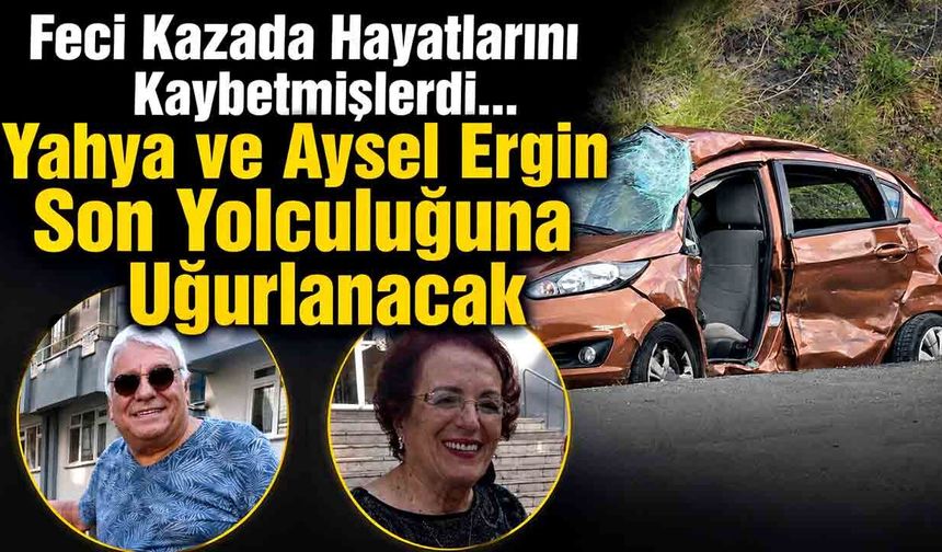 Feci Kazada Hayatlarını Kaybetmişlerdi... Yahya ve Aysel Ergin Son Yolculuğuna Uğurlanacak