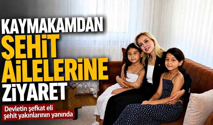 Kaymakamdan şehit ailelerine ziyaret