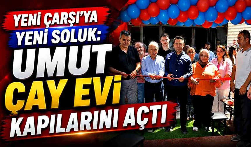 Yeni Çarşı'ya Yeni Soluk: Umut Çay Evi Kapılarını Açtı