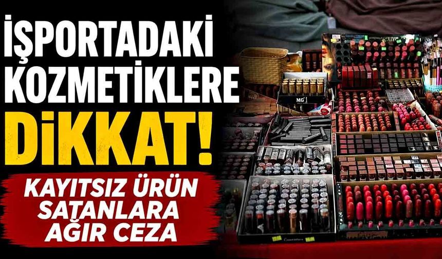 Sistemde kaydı olmayan kozmetiğin satışı yasak