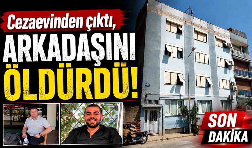 Cezaevinden çıktı, arkadaşını öldürdü