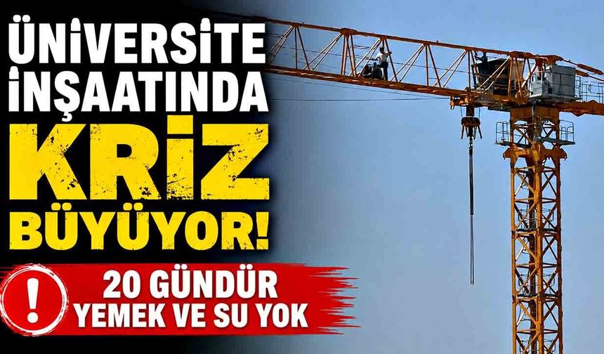 Üniversite inşaatında maaşlarını alamayan işçiler 2 haftada 4 kez vince çıktı: "20 gündür yemek ve su yok"